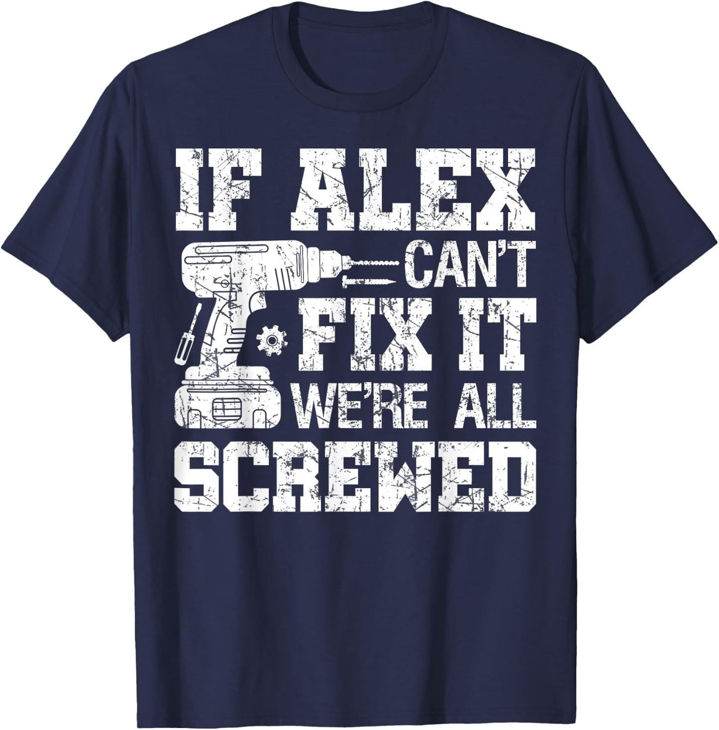 If Alex Can't Fix it We're All Screwed Funny Fathers Day T-Shirt - T-Shirt | Navy