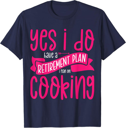 Yes I Do Have A Retirement Plan Cooking Retired Cook Women T-Shirt - T-Shirt | Navy