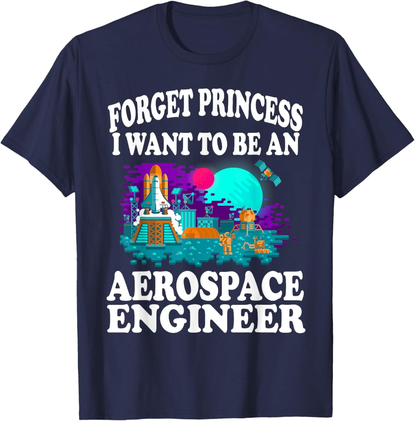 Forget Princess I Want to Be Aerospace Engineer Shirt Girl T-Shirt - T-Shirt | Navy