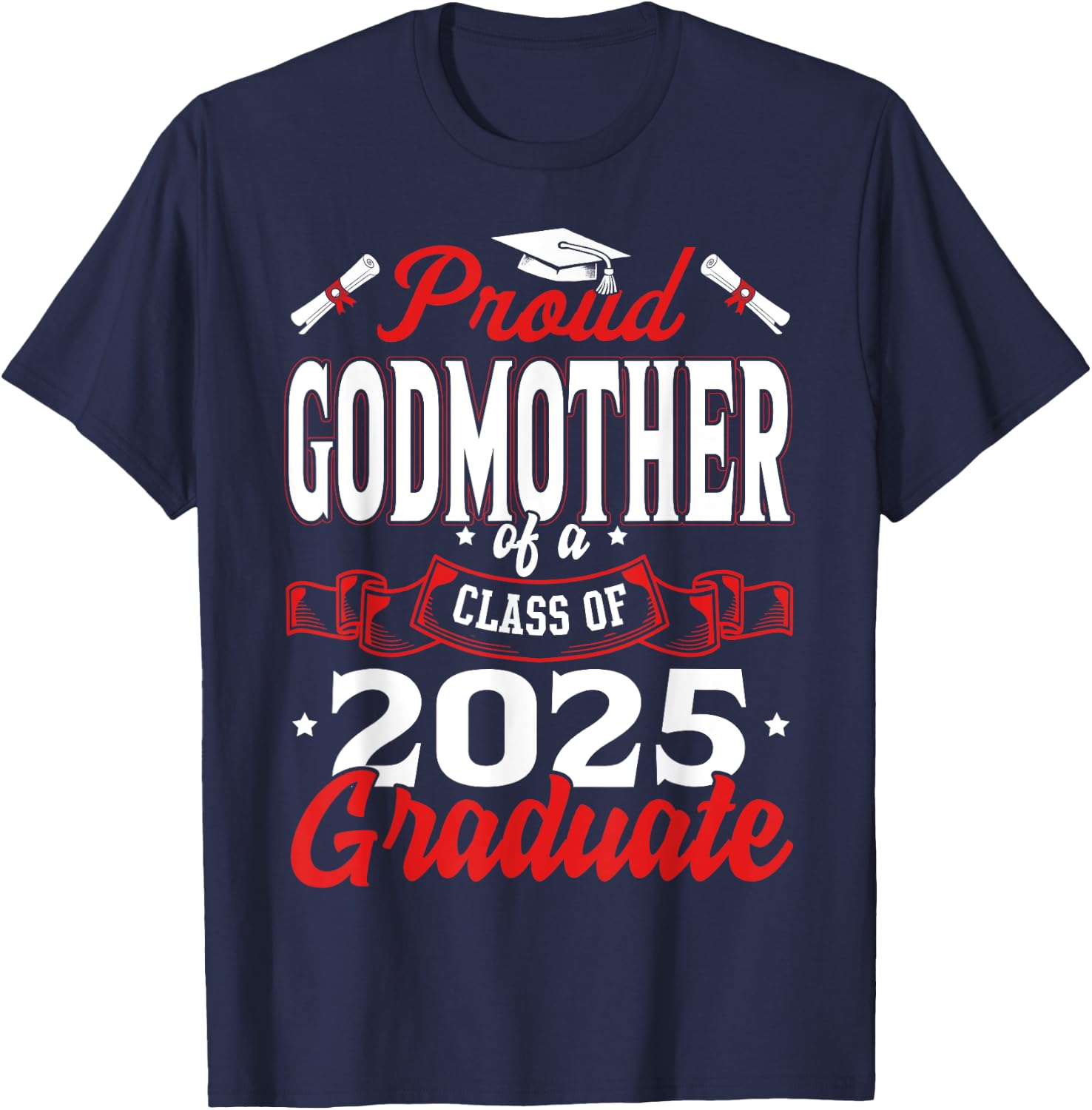 Proud Godmother Of A Class Of 2025 Graduate Senior 25 T-Shirt - T-Shirt | Navy