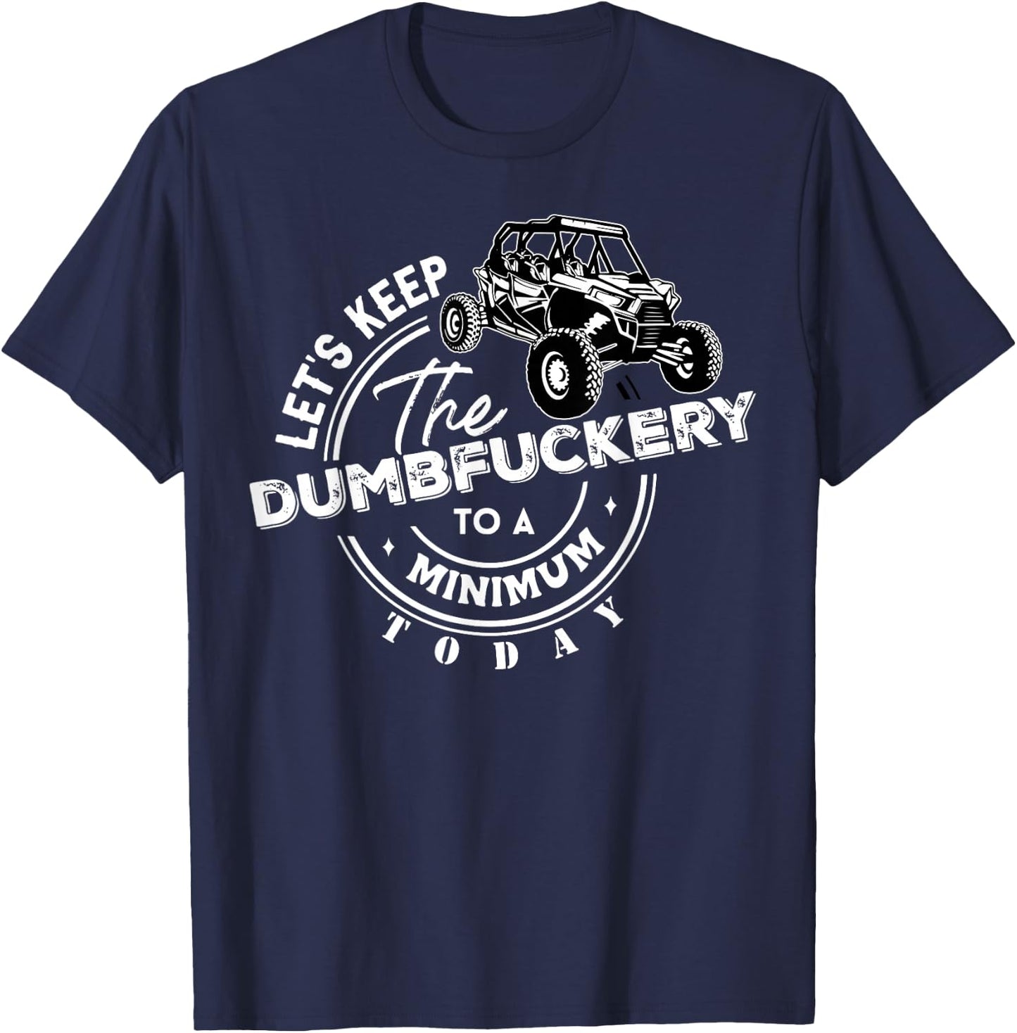 UTV Let's Keep The Dumbfuckery To Minimum Today Side By Side T-Shirt - T-Shirt | Navy