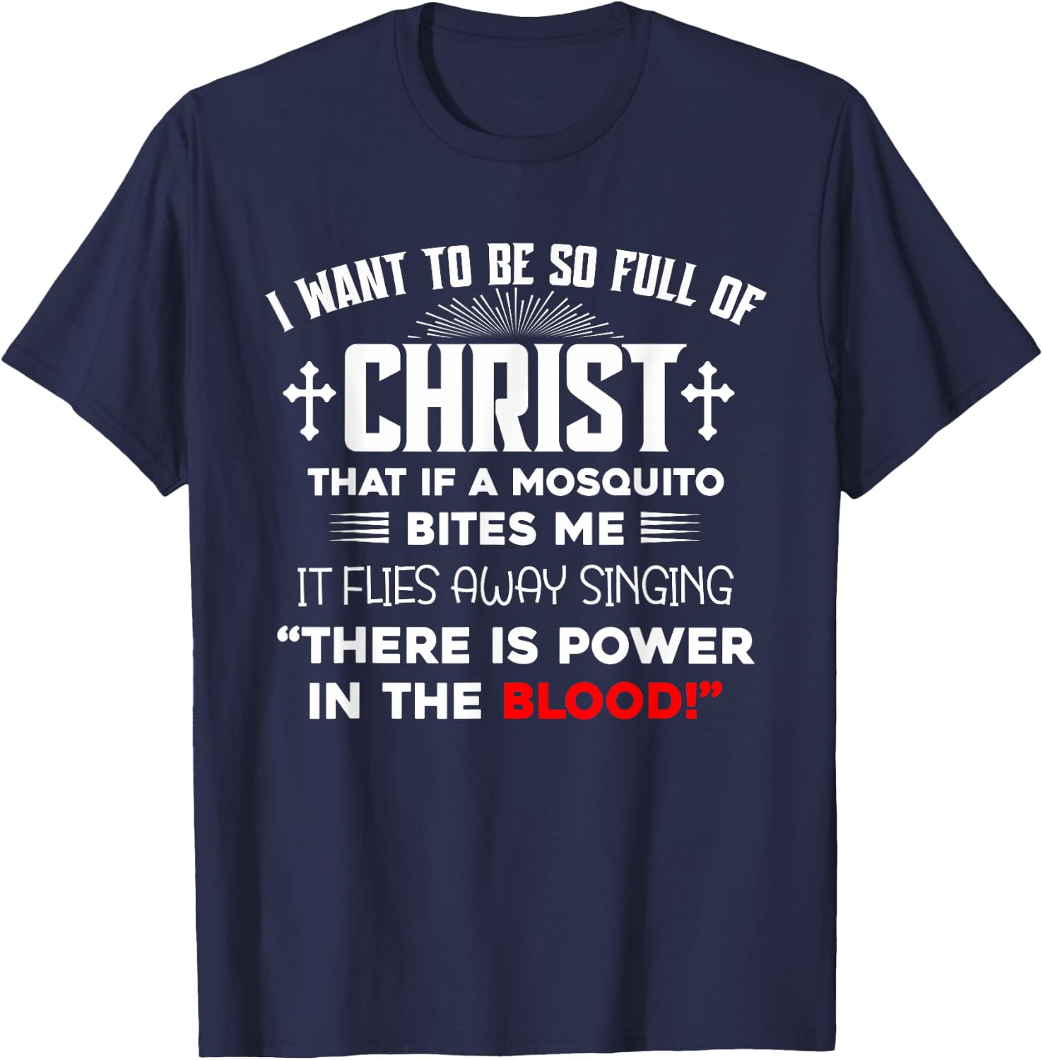 I Want To Be So Full Of Christ There Is Power In the Blood T-Shirt - T-Shirt | Navy