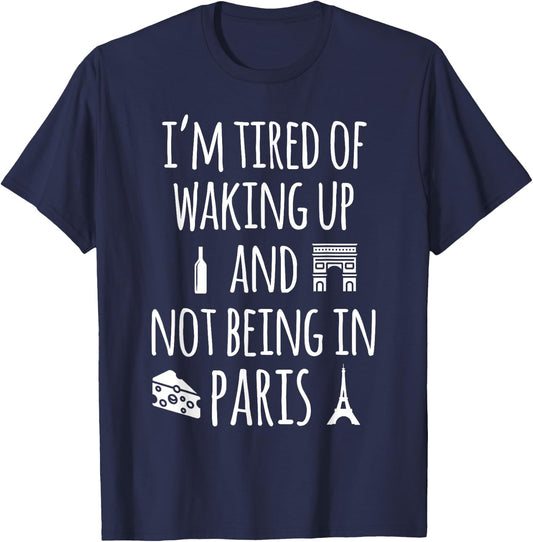 Travel More Co. I'm Tired Of Waking Up And Not Being In Paris Funny Paris T-Shirt - T-Shirt | Navy