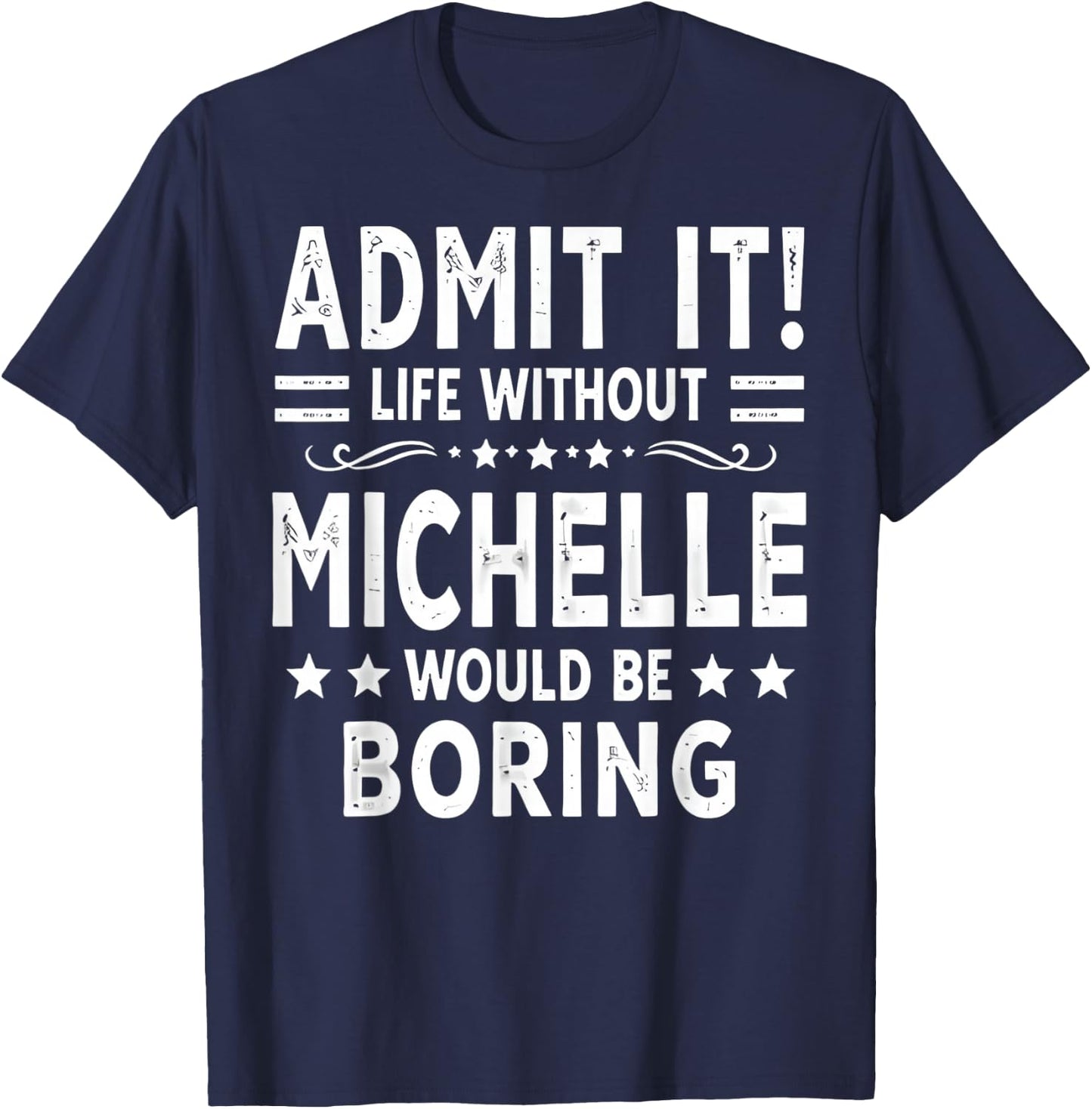 Admit It Life Without Michelle Would Be Boring Funny Saying T-Shirt - T-Shirt | Navy