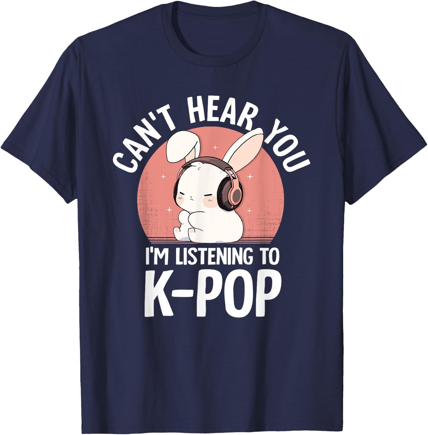 K-Pop Rabbit Can't Hear You I'm Listening K-pop Cute Bunny T-Shirt - T-Shirt | Navy