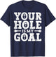 Your Hole Is My Goal T-Shirt - T-Shirt | Navy