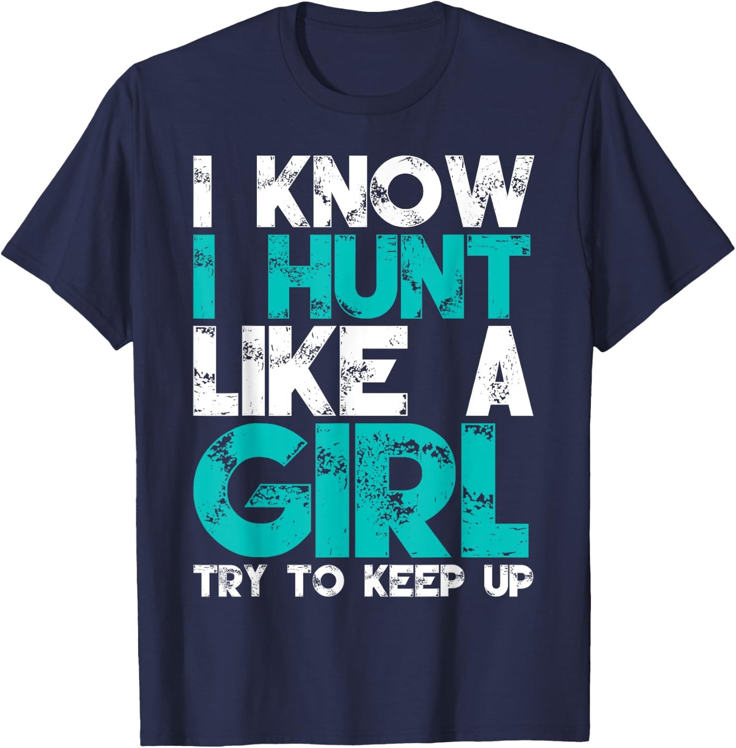 I Know I Hunt Like A Girl Try to Keep Up Funny Hunting T-Shirt - T-Shirt | Navy