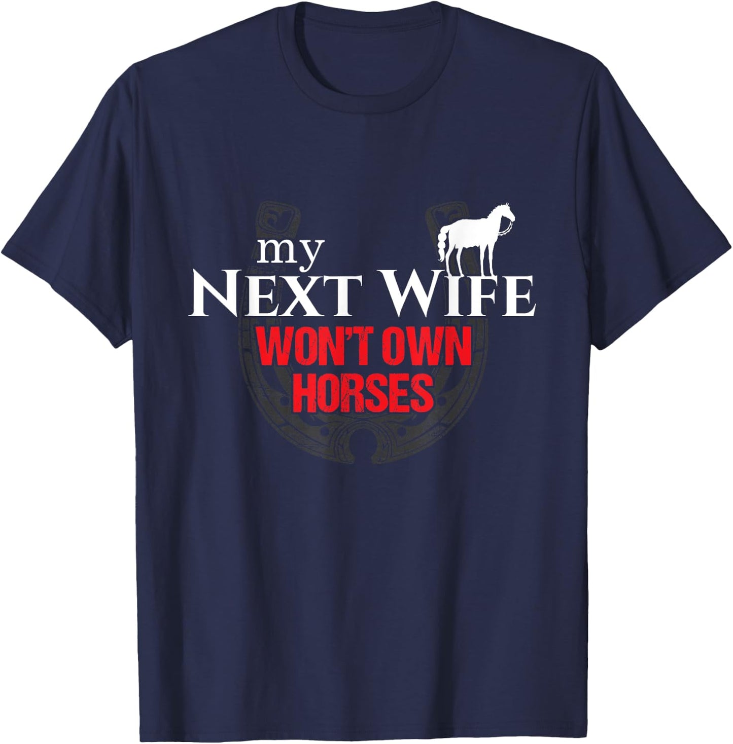 My Next Wife Won't Own Horses Funny Gift T-Shirt - T-Shirt | Navy