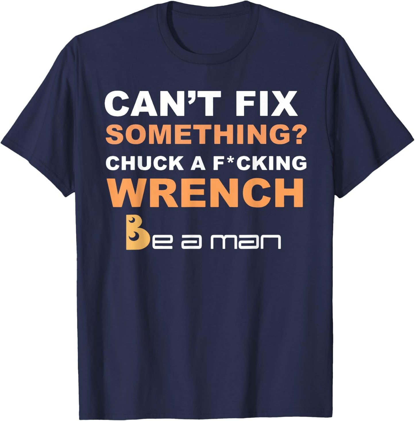 Can't Fix Something Chuck a Wrench Be A Man T-Shirt - T-Shirt | Navy