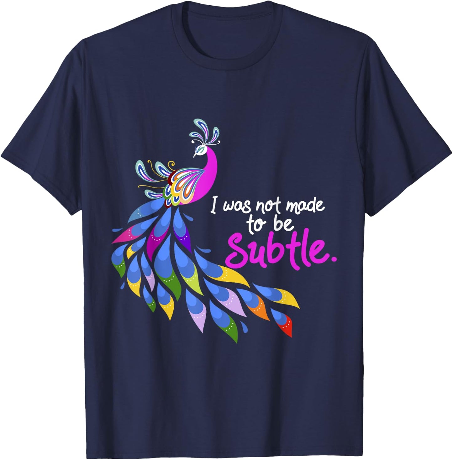 I Was Not Made To Be Subtle Peacock T-Shirt - T-Shirt | Navy