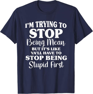 I'm Trying to Stop Being Mean But It's Like Funny Saying T-Shirt - T-Shirt | Navy