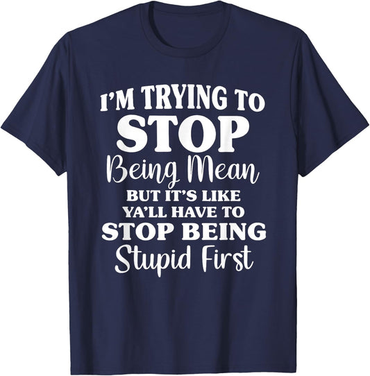 I'm Trying to Stop Being Mean But It's Like Funny Saying T-Shirt - T-Shirt | Navy