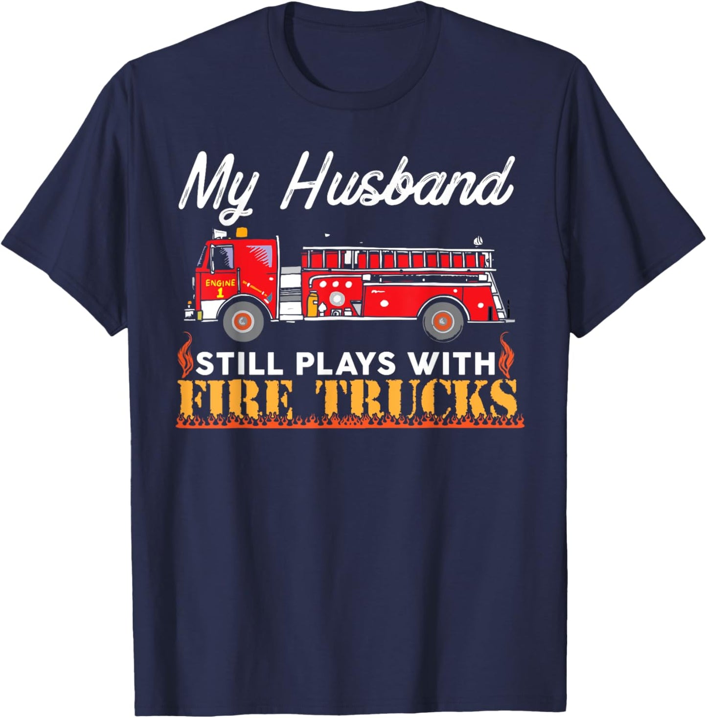 My Husband Still Plays With Fire Trucks Firefighter T Shirt T-Shirt - T-Shirt | Navy
