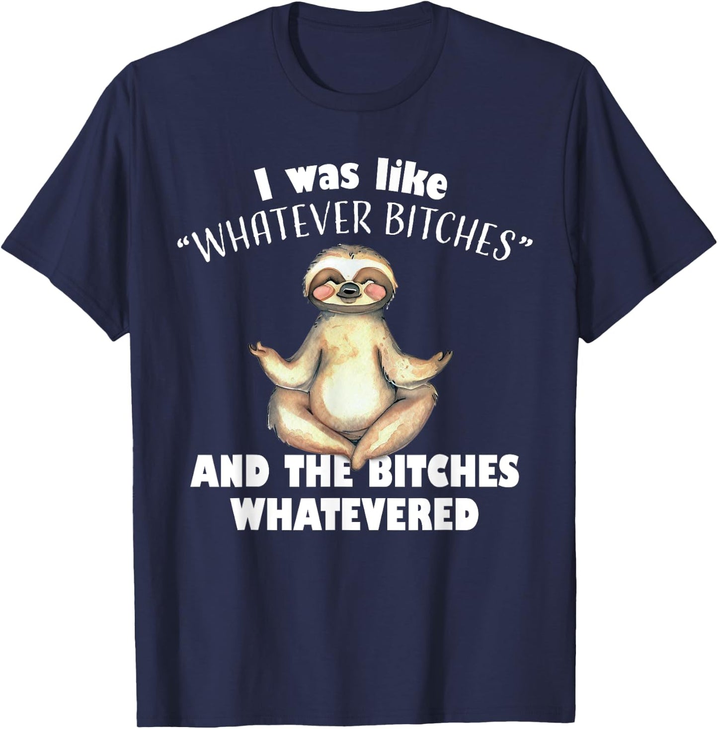 I Was Like Whatever Bitches and The Bitches Whatevered Sloth T-Shirt - T-Shirt | Navy