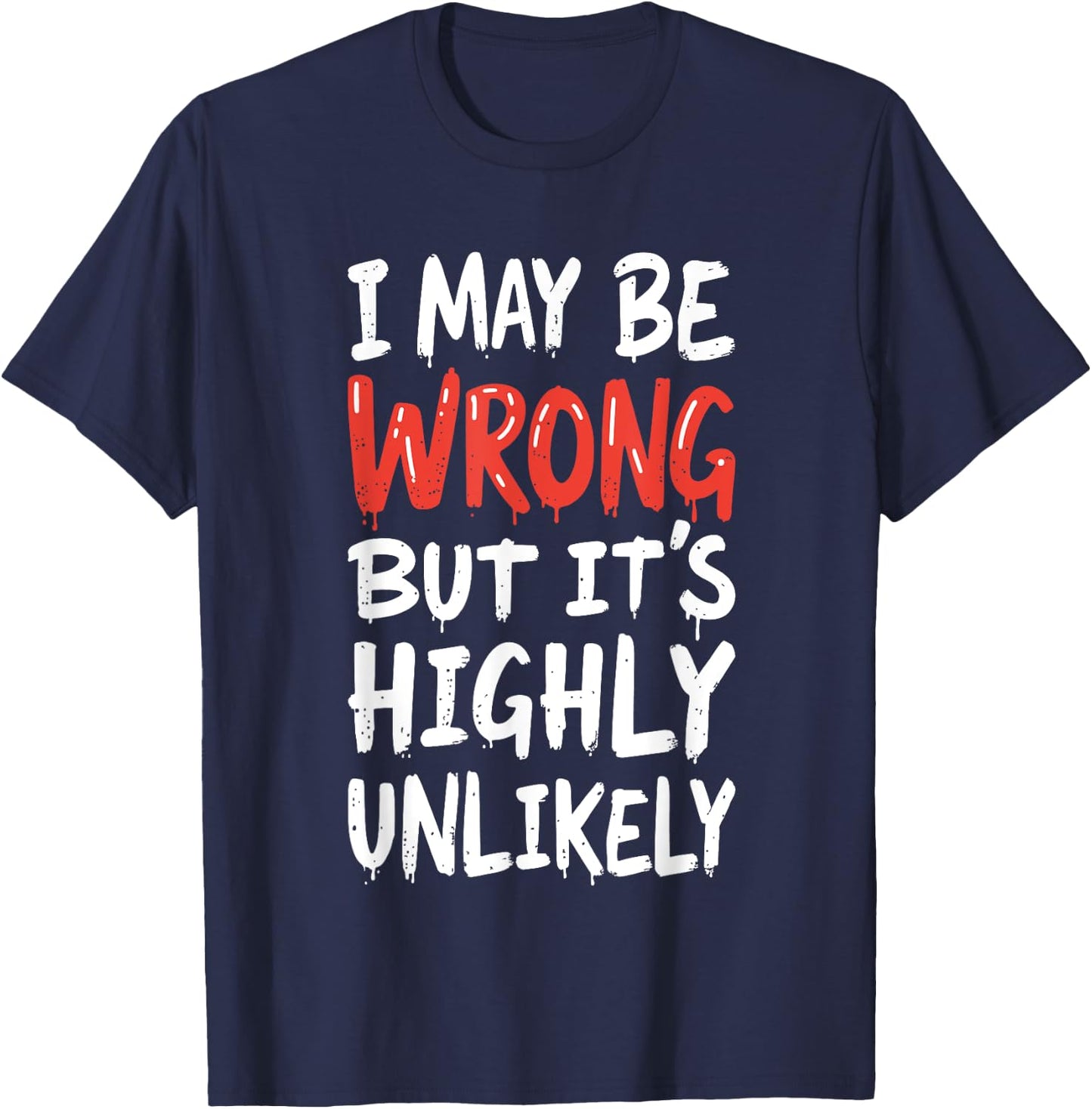 I May Be Wrong But It's Highly Unlikely Shirt Funny Saying T-Shirt - T-Shirt | Navy