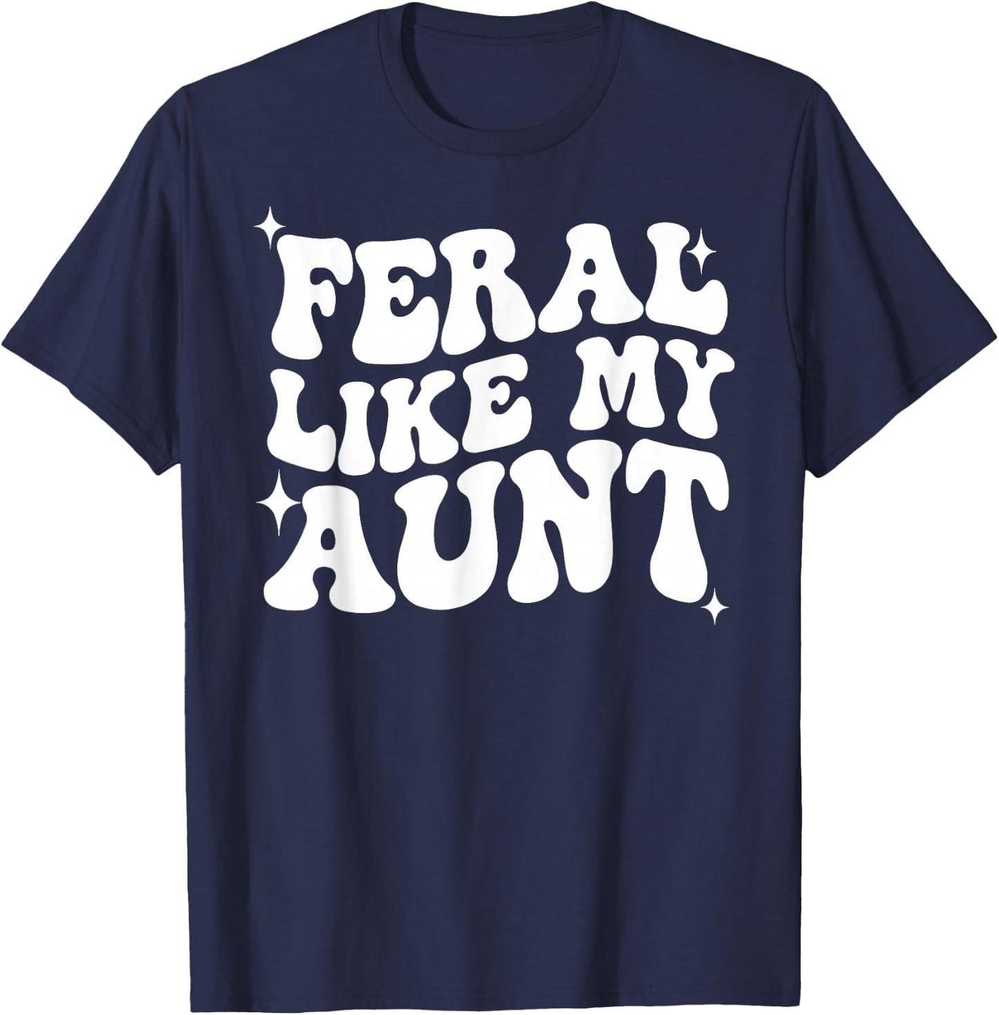 In My Feral Era, Feral Like My Aunt, Somebody's Feral Aunt T-Shirt - T-Shirt | Navy