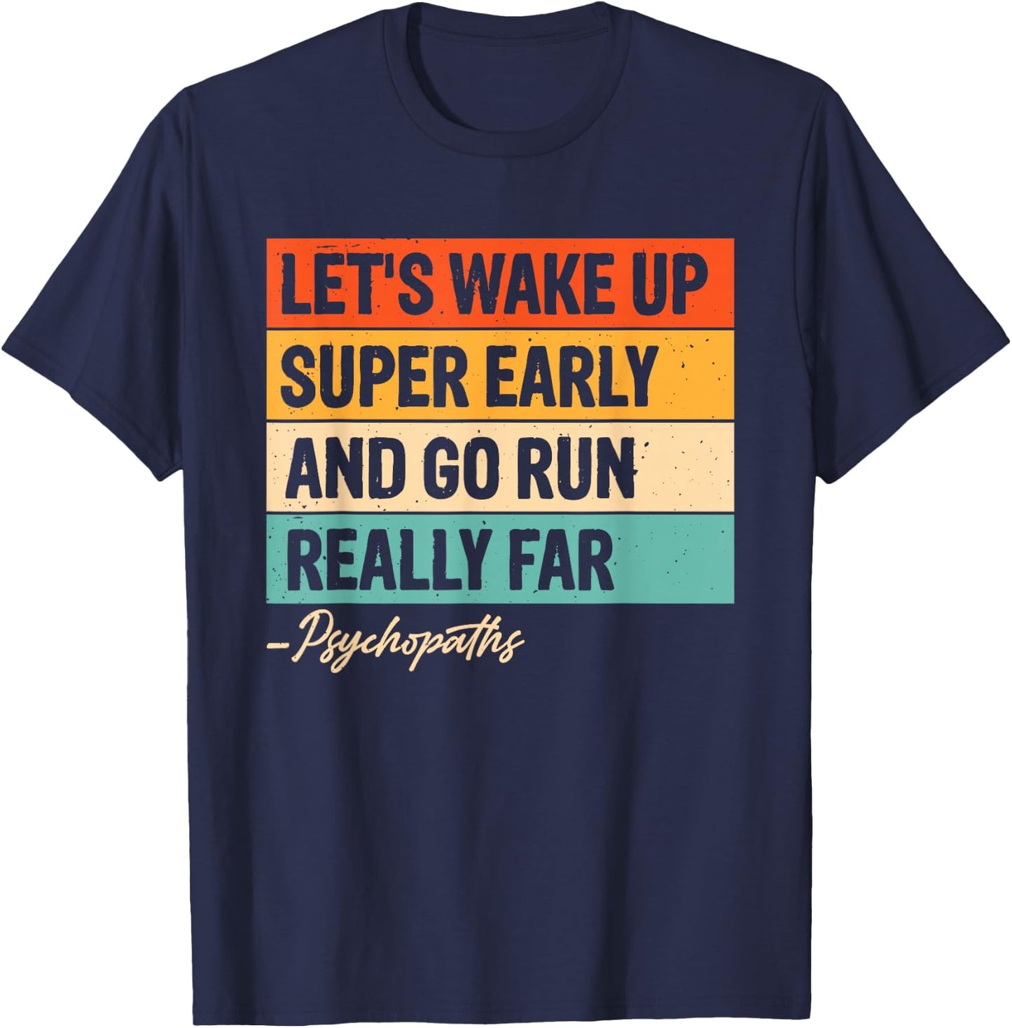 Let's Wake Up Super Early And Go Run Really Far Psychopaths T-Shirt - T-Shirt | Navy