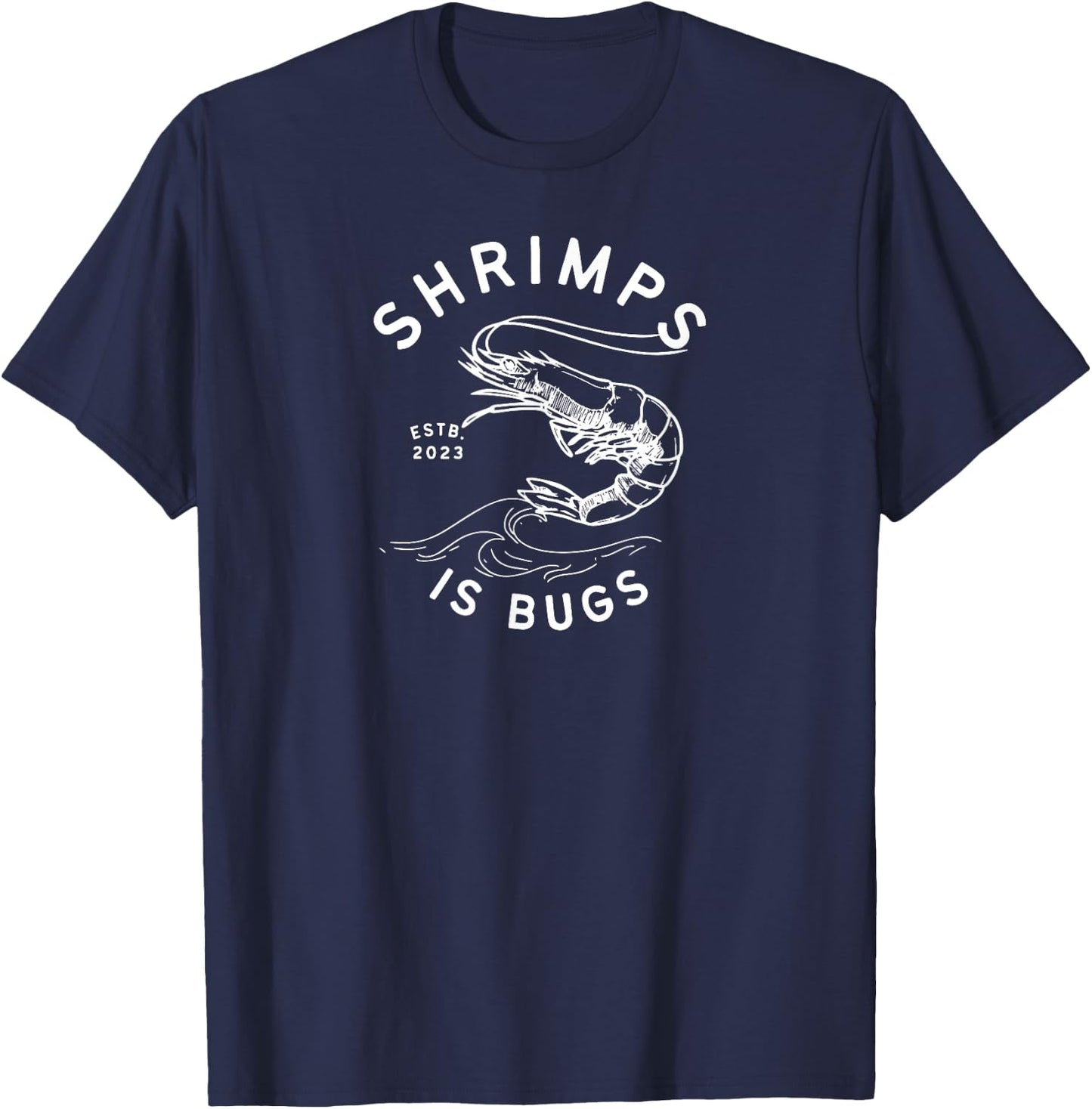 SHRIMPS IS BUGS FUNNY body art INSPIRED Popular and widely T-Shirt - T-Shirt | Navy