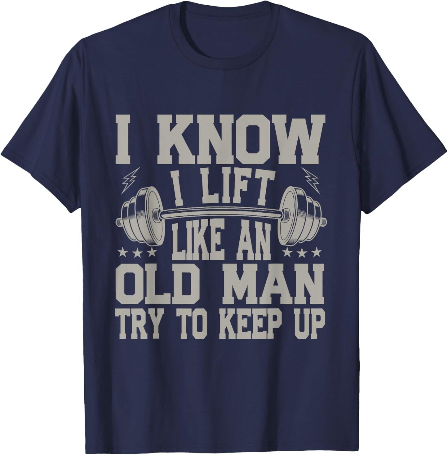 I Know I Lift Like An Old Man Try To Keep Up Funny Gym T-Shirt - T-Shirt | Navy