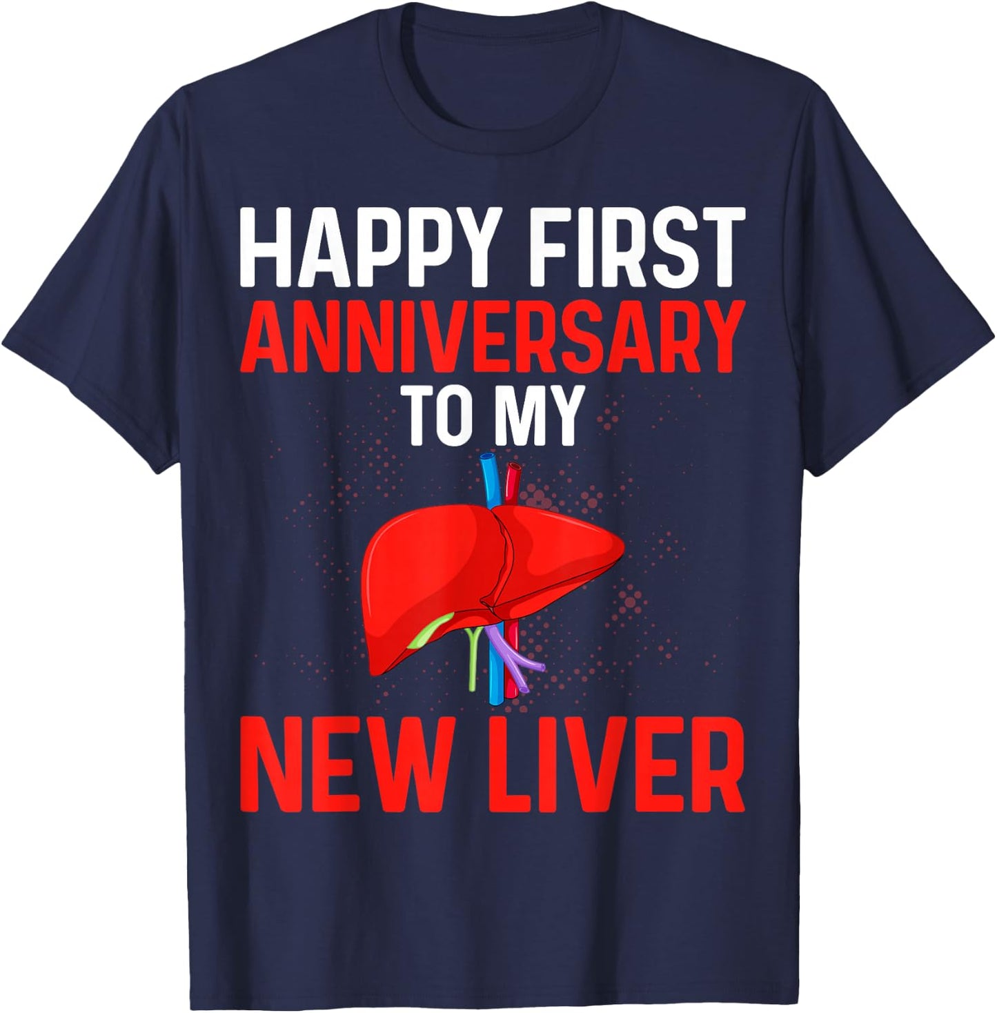 Liver Transplant Gifts Happy 1st Anniversary to My New Liver T-Shirt - T-Shirt | Navy