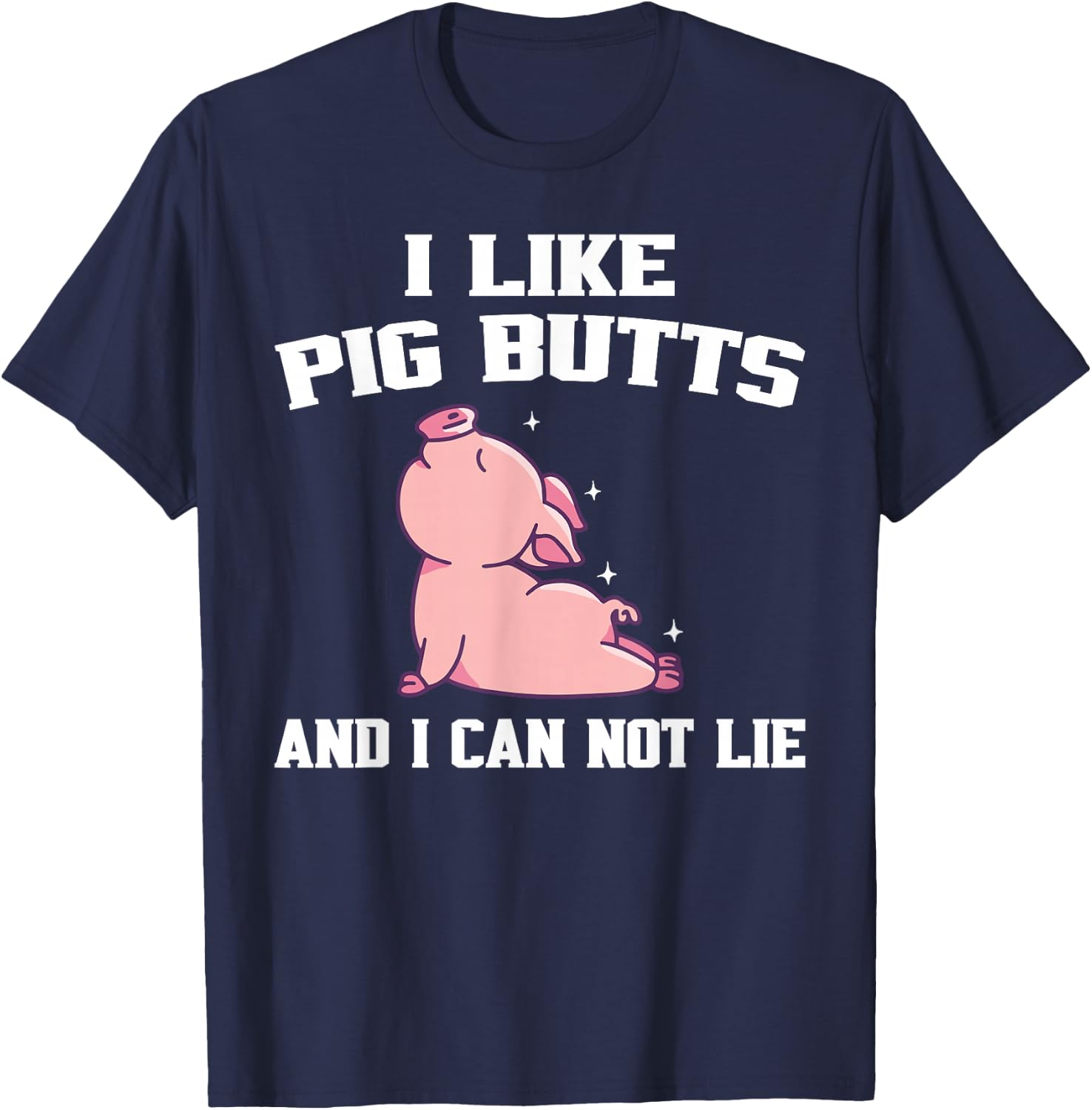 I Like Pig Butts And I Can Not Lie T-Shirt - T-Shirt | Navy