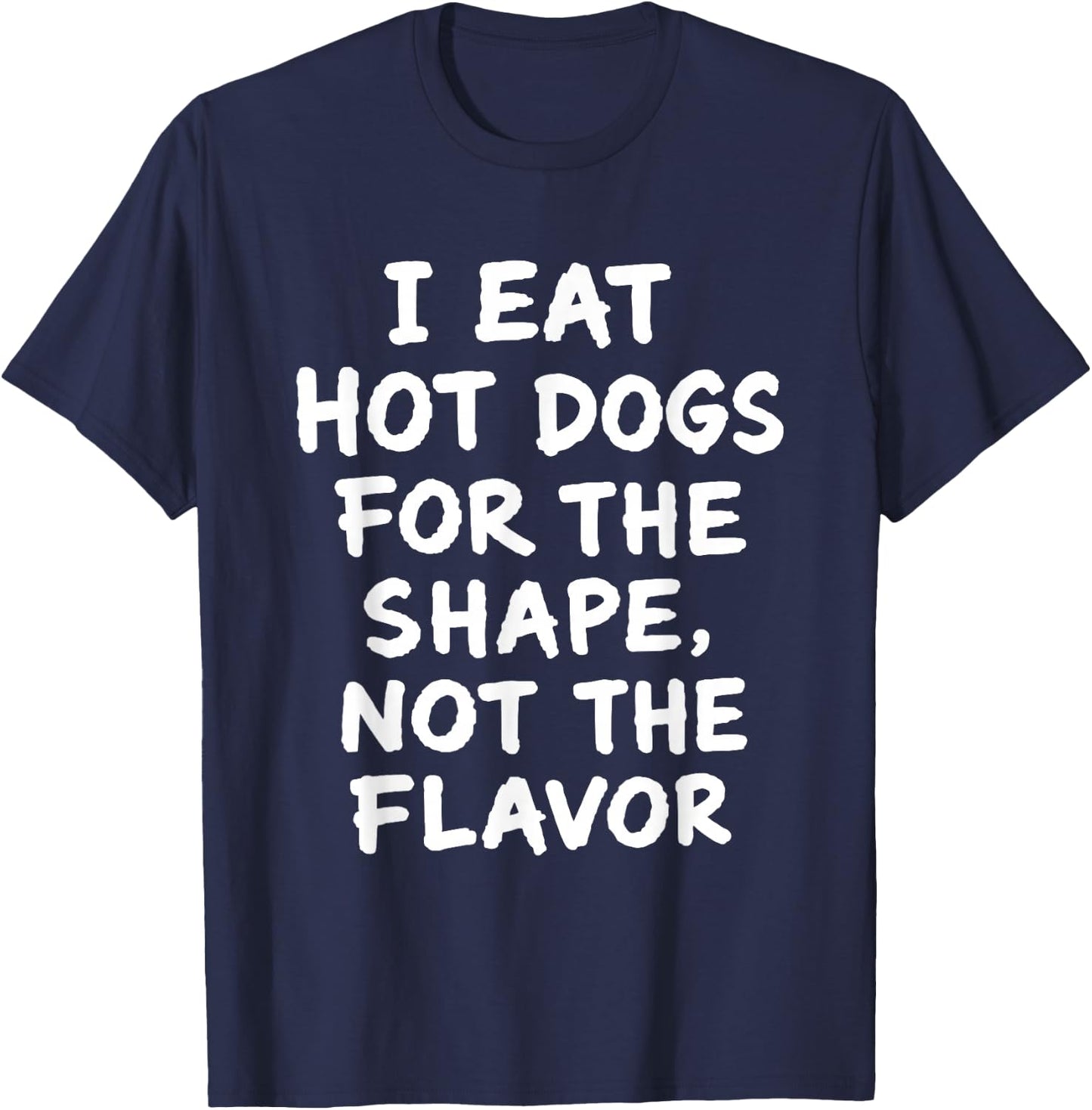 I Eat Hot Dogs for The Shape Not The Flavor Adult Humor T-Shirt - T-Shirt | Navy
