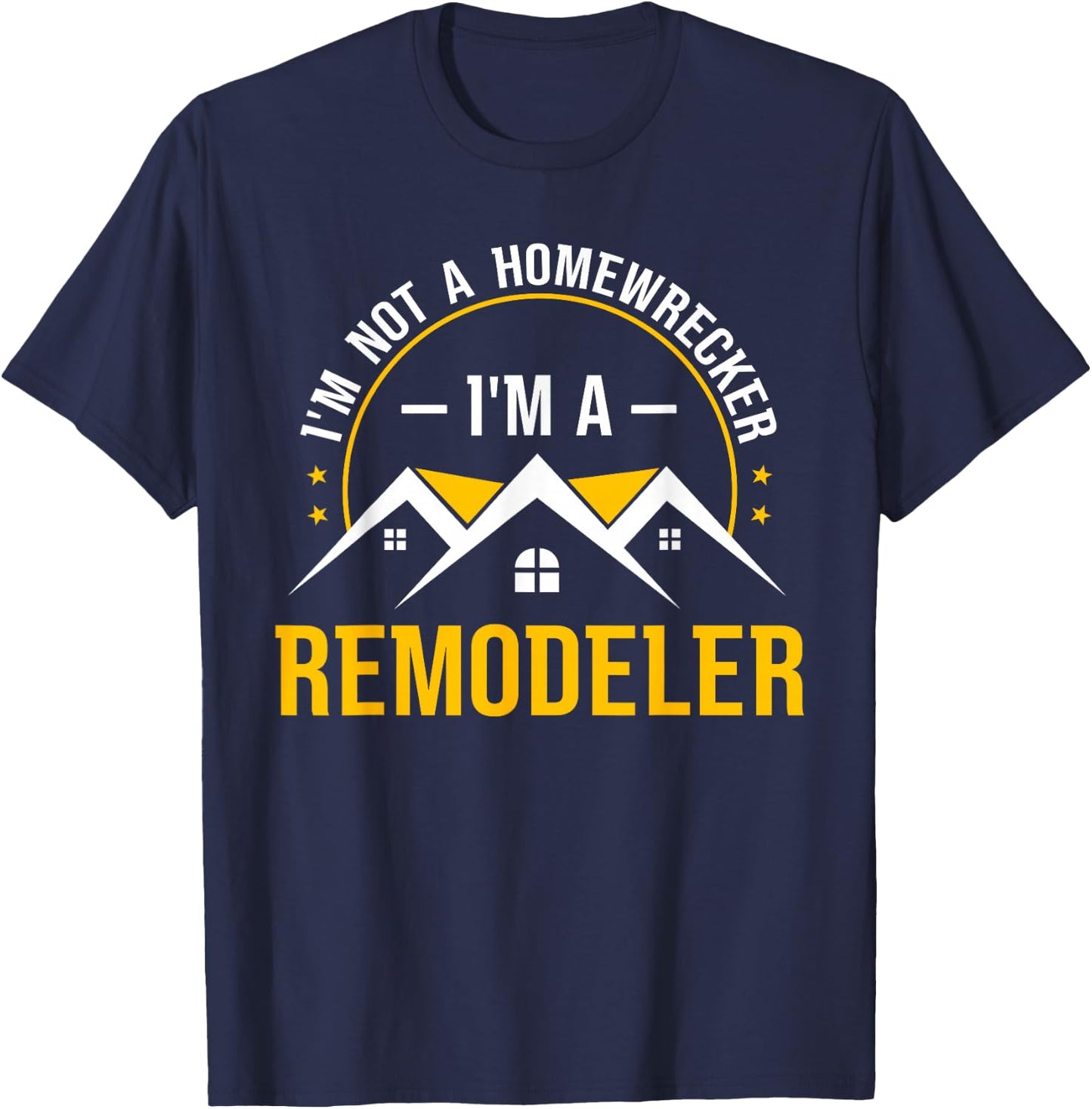 I'm Not A Homewrecker I'm A Remodeler Home Improvement T-Shirt - T-Shirt | Navy
