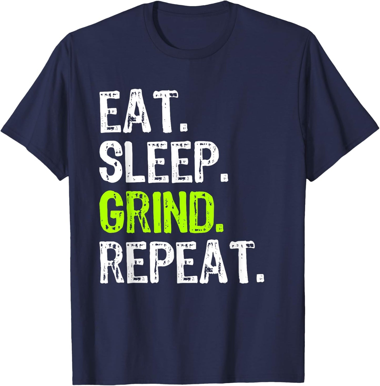 Eat Sleep Grind Repeat Motivational Inspirational Funny T-Shirt - T-Shirt | Navy