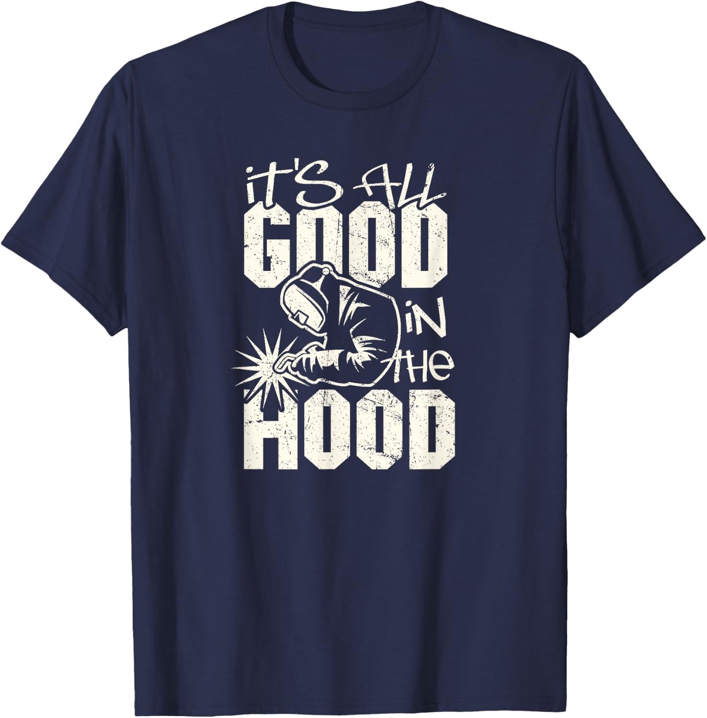 Welder All Good in the Hood Funny Welding Pun T-Shirt - T-Shirt | Navy