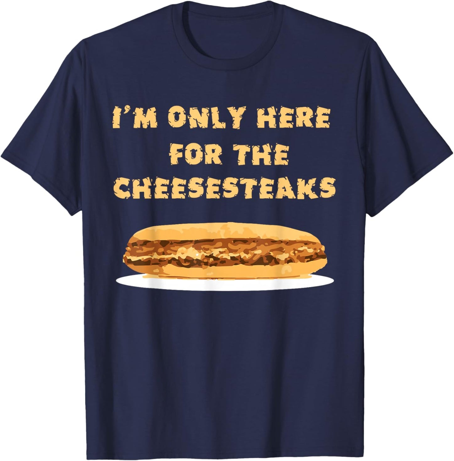 Funny I'm Only Here for the Cheesesteaks Shirt T-Shirt - T-Shirt | Navy