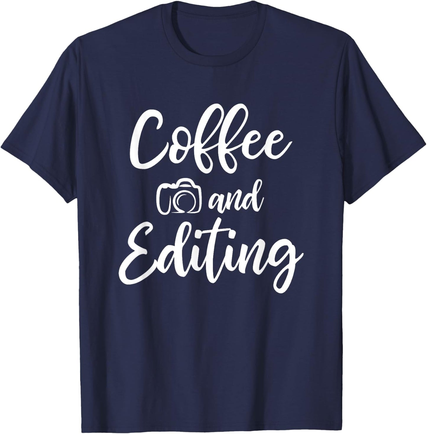 Coffee And Editing - Photography Shirt for Photographer T-Shirt - T-Shirt | Navy