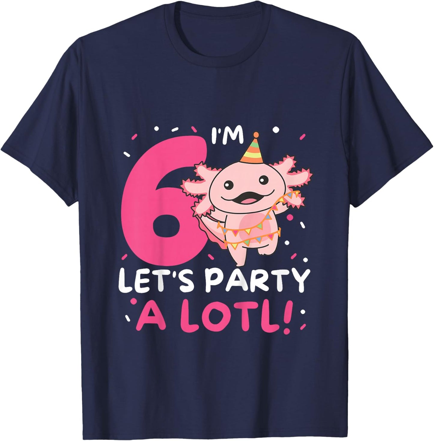 6th Birthday Axolotl Pun Let's Party A Lotl T-Shirt - T-Shirt | Navy
