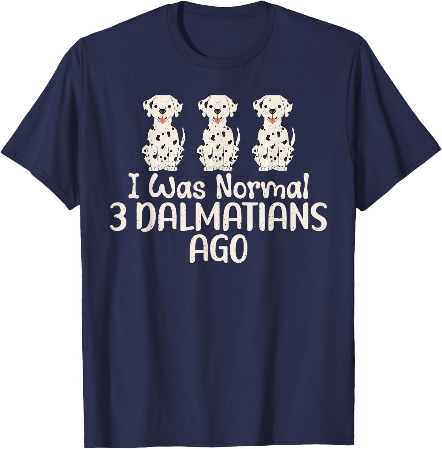 I was normal 3 Dalmatians ago funny Dalmatian T-Shirt - T-Shirt | Navy