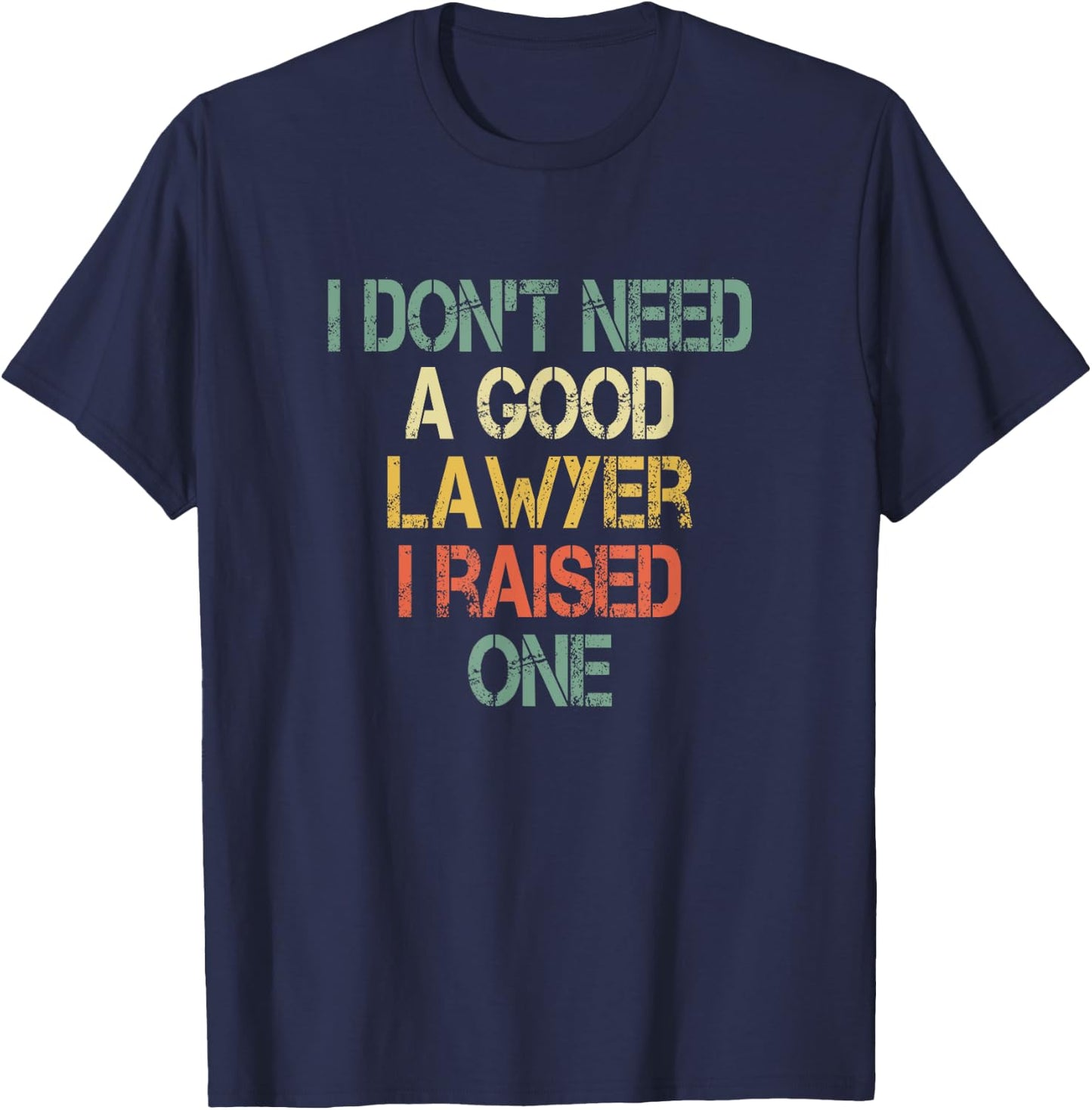 I Don't Need a Good Lawyer I Raised One Mom Dad of Attorney T-Shirt - T-Shirt | Navy
