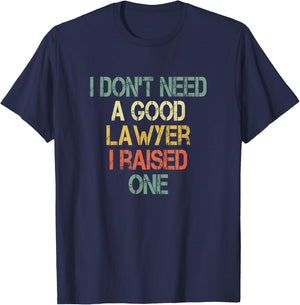 I Don't Need a Good Lawyer I Raised One Mom Dad of Attorney T-Shirt - T-Shirt | Navy