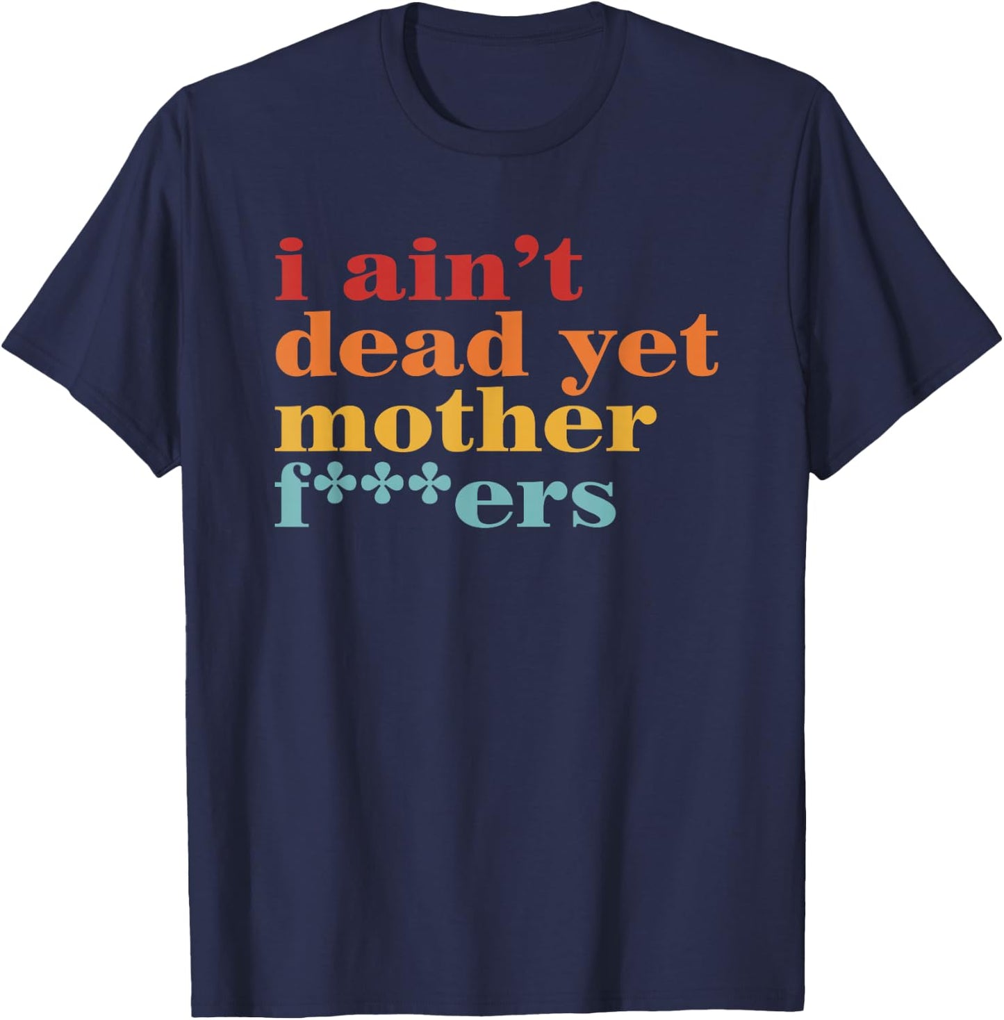 I Ain’t Dead Yet Mother Fckers Retro T-Shirt - T-Shirt | Navy