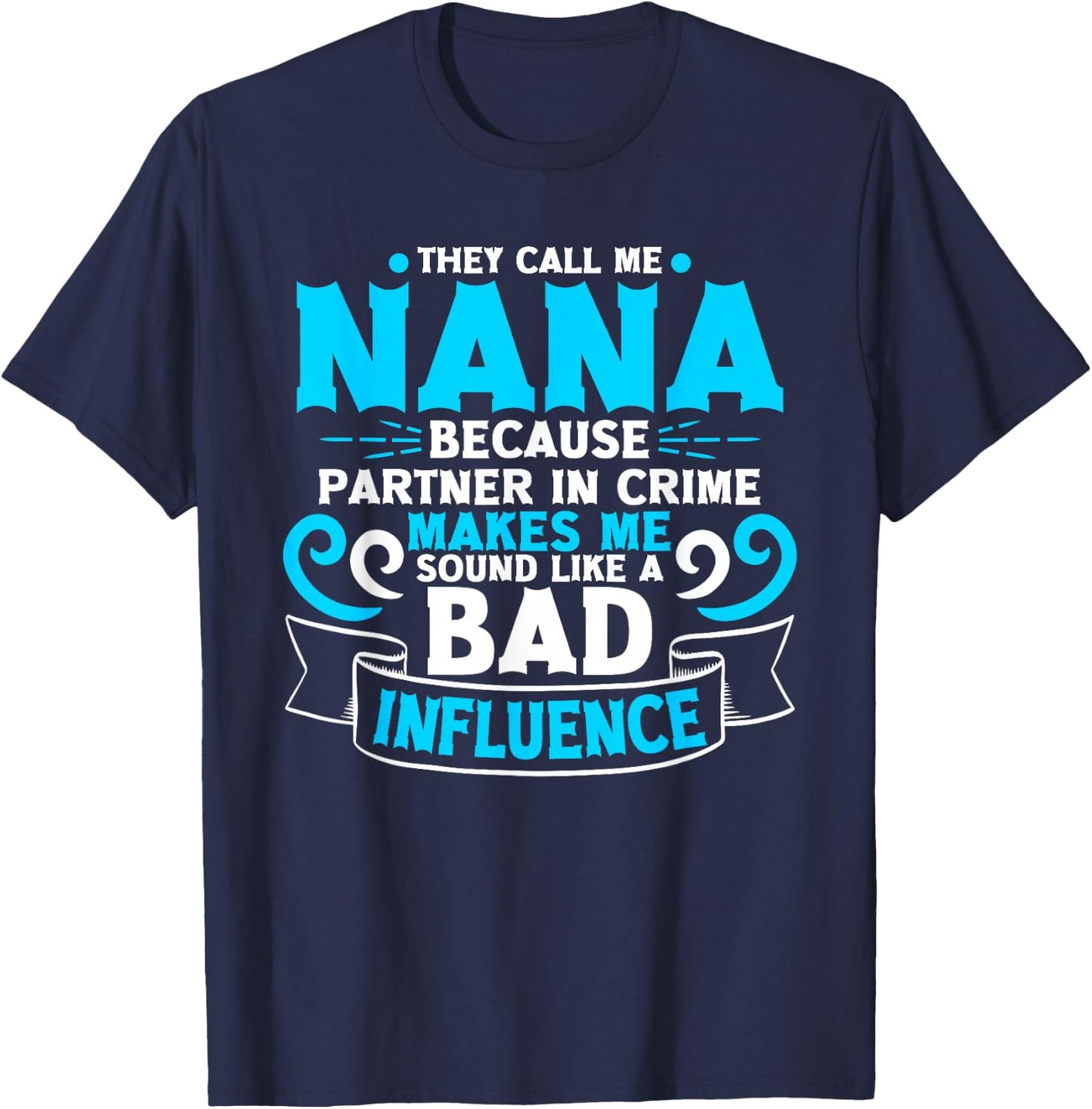 They Call Me Nana Because Partner In Crime Bad Influence T-Shirt - T-Shirt | Navy