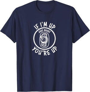 Jake Brake If I'm Up You're Up Diesel Semi Truck Driver T-Shirt - T-Shirt | Navy