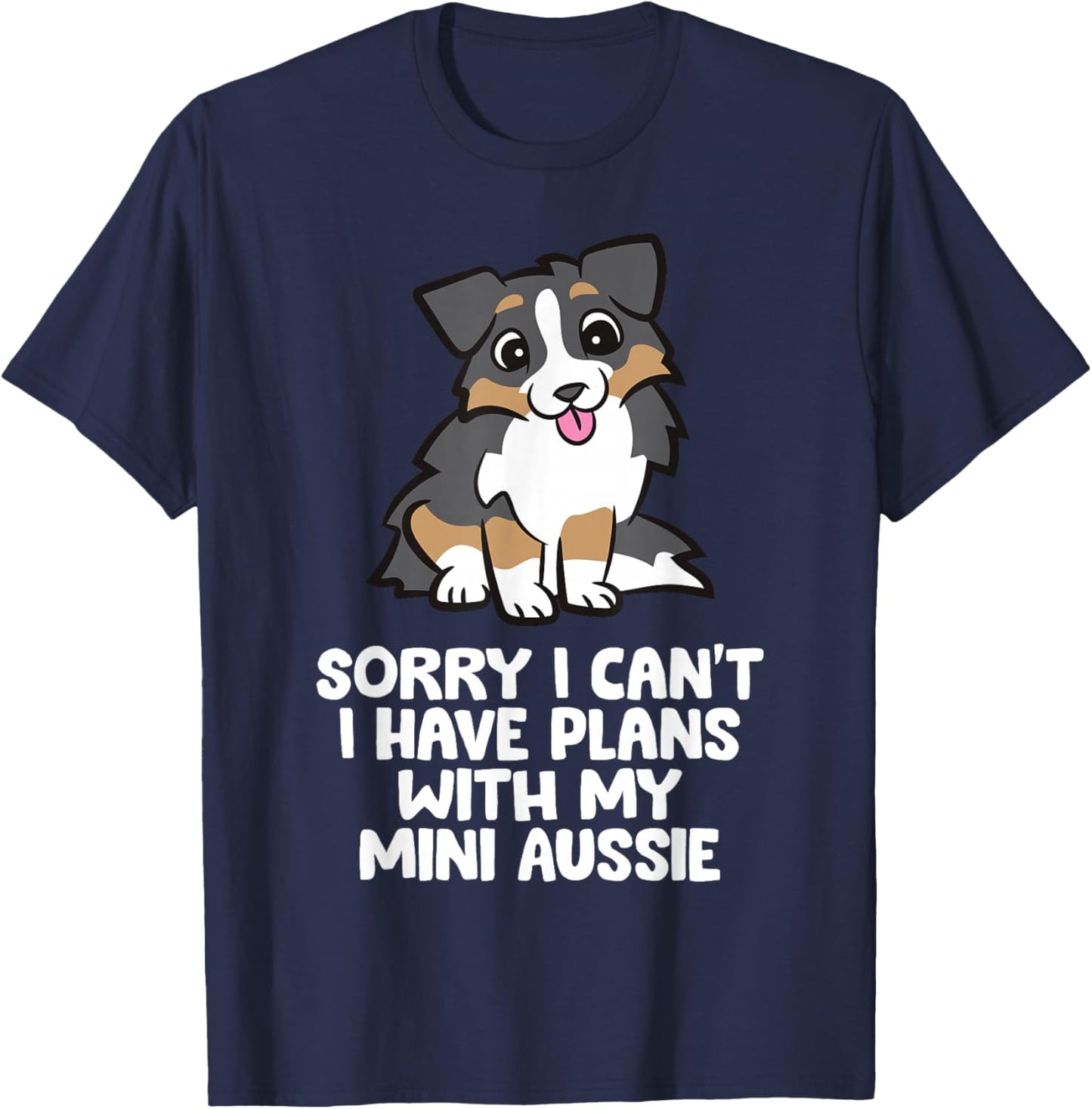 Sorry I Can't I Have Plans With My Mini Aussie T-Shirt - T-Shirt | Navy