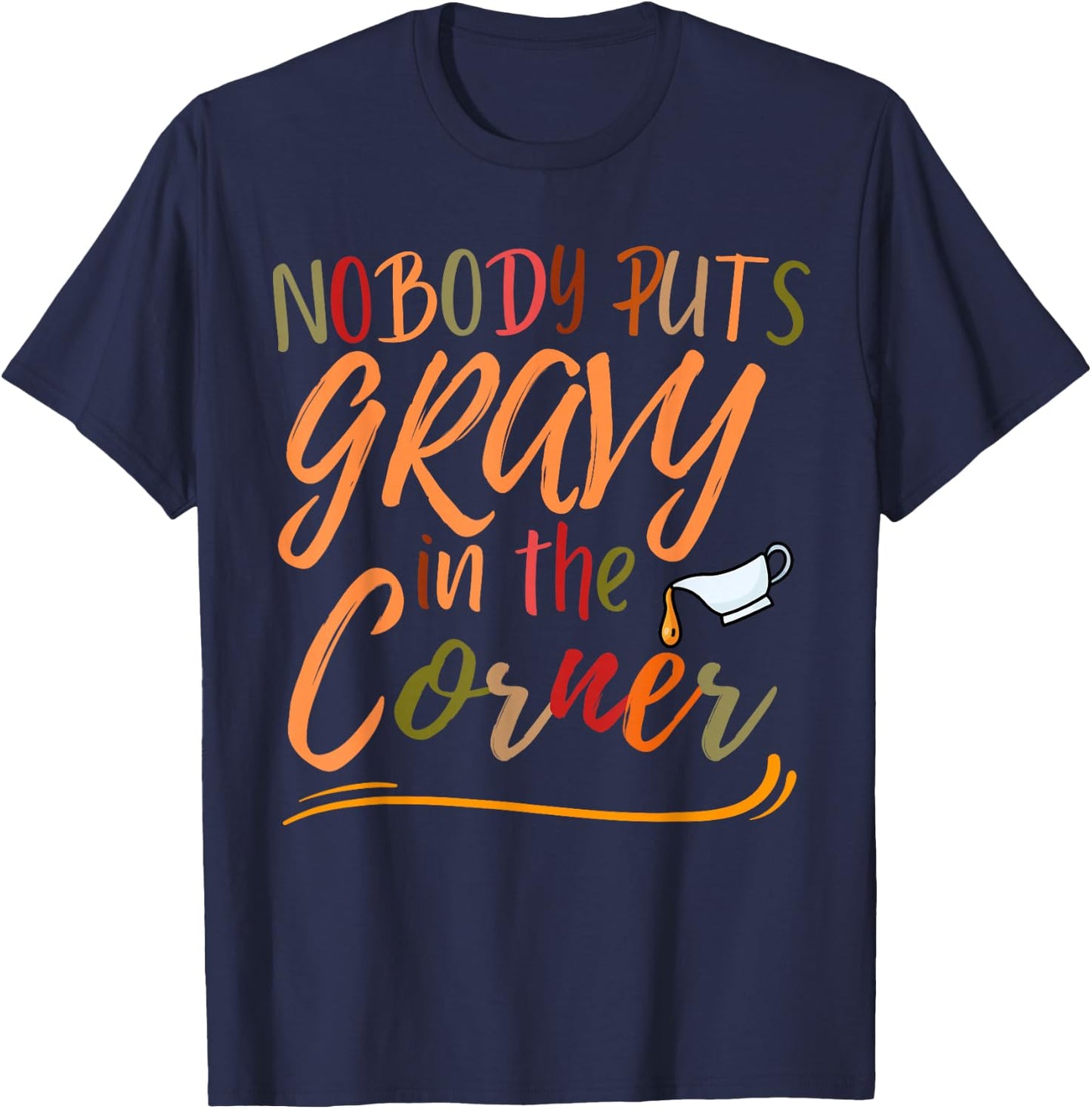 Nobody Puts Gravy in The Corner Funny Thanksgiving humor T-Shirt - T-Shirt | Navy