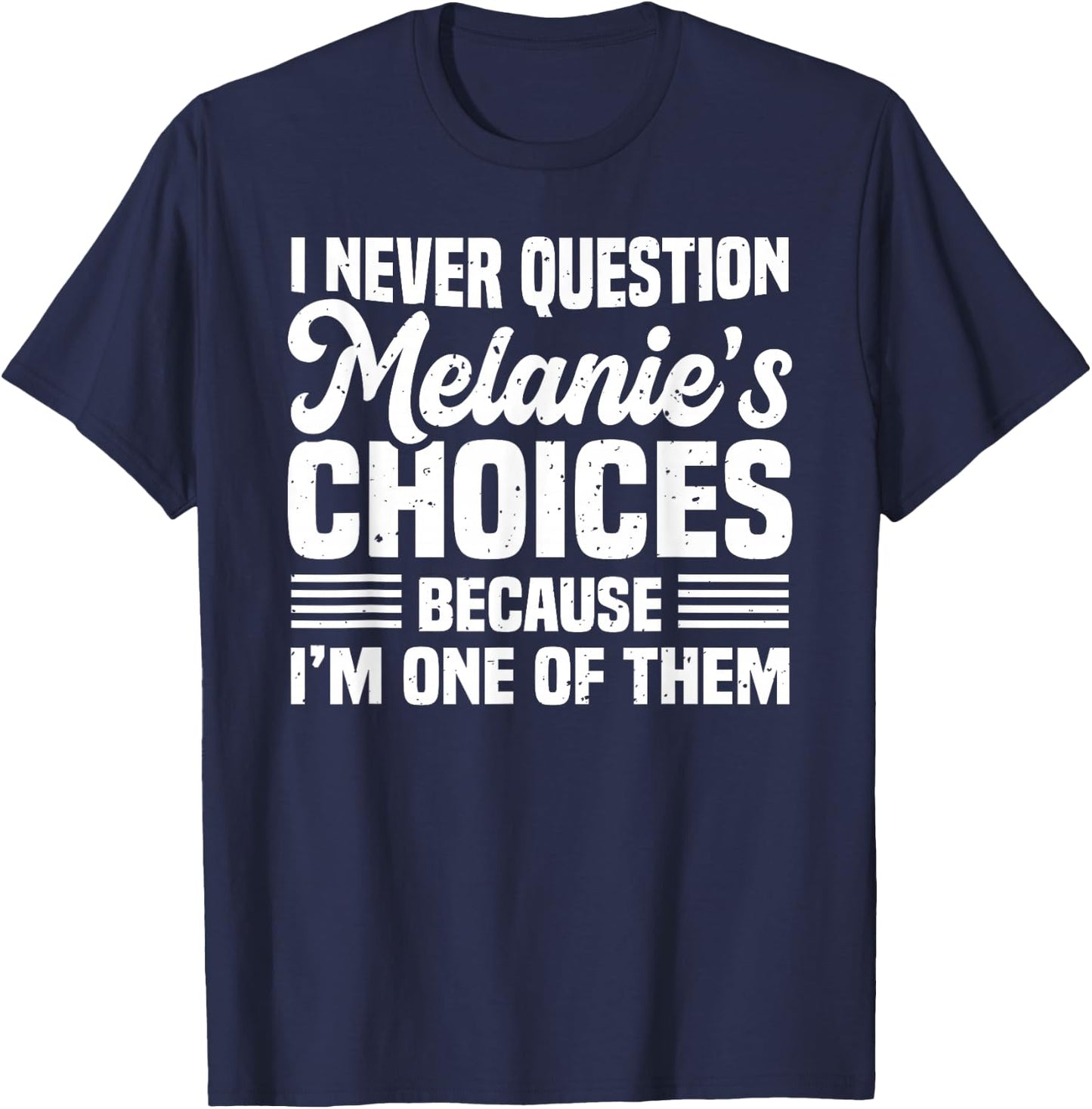 I Never Question Melanie's Choices Funny Husband Quotes T-Shirt - T-Shirt | Navy