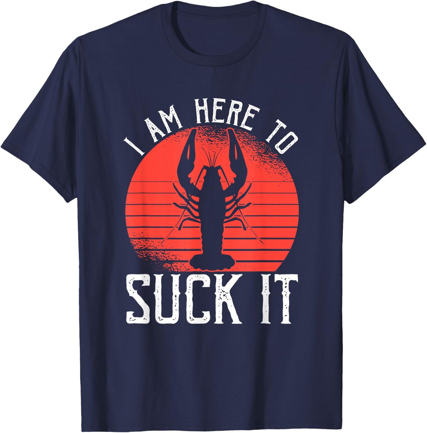 I Am Here To Suck It Crawfish Crustaceans Crayfish T-Shirt - T-Shirt | Navy