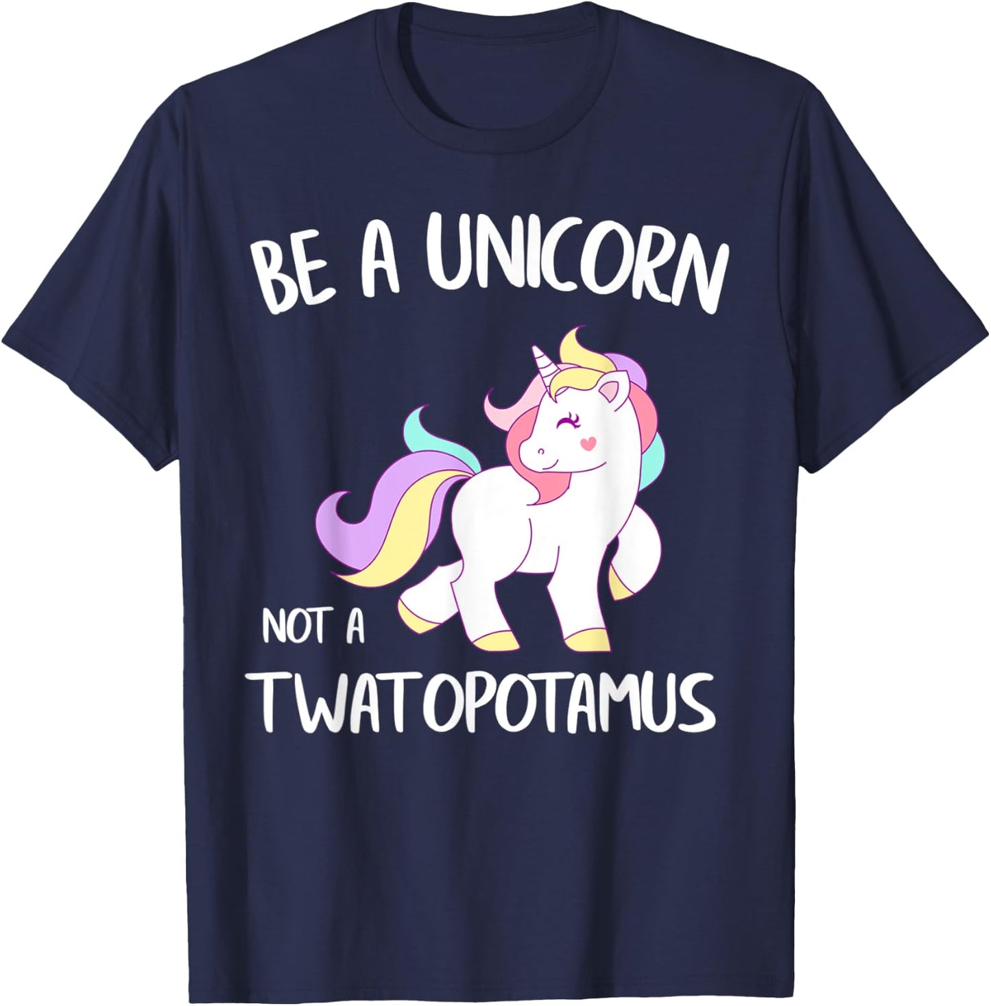 Be A Unicorn Not a Twatopotamus Funny Quote Gift T-Shirt - T-Shirt | Navy