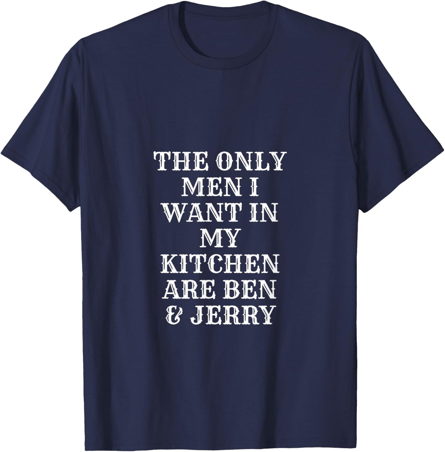 The Only Men I Want In My Kitchen Are Ben And Jerry T-Shirt - T-Shirt | Navy