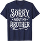 Sorry About My Brother Funny Sibling Humor T-Shirt - T-Shirt | Navy
