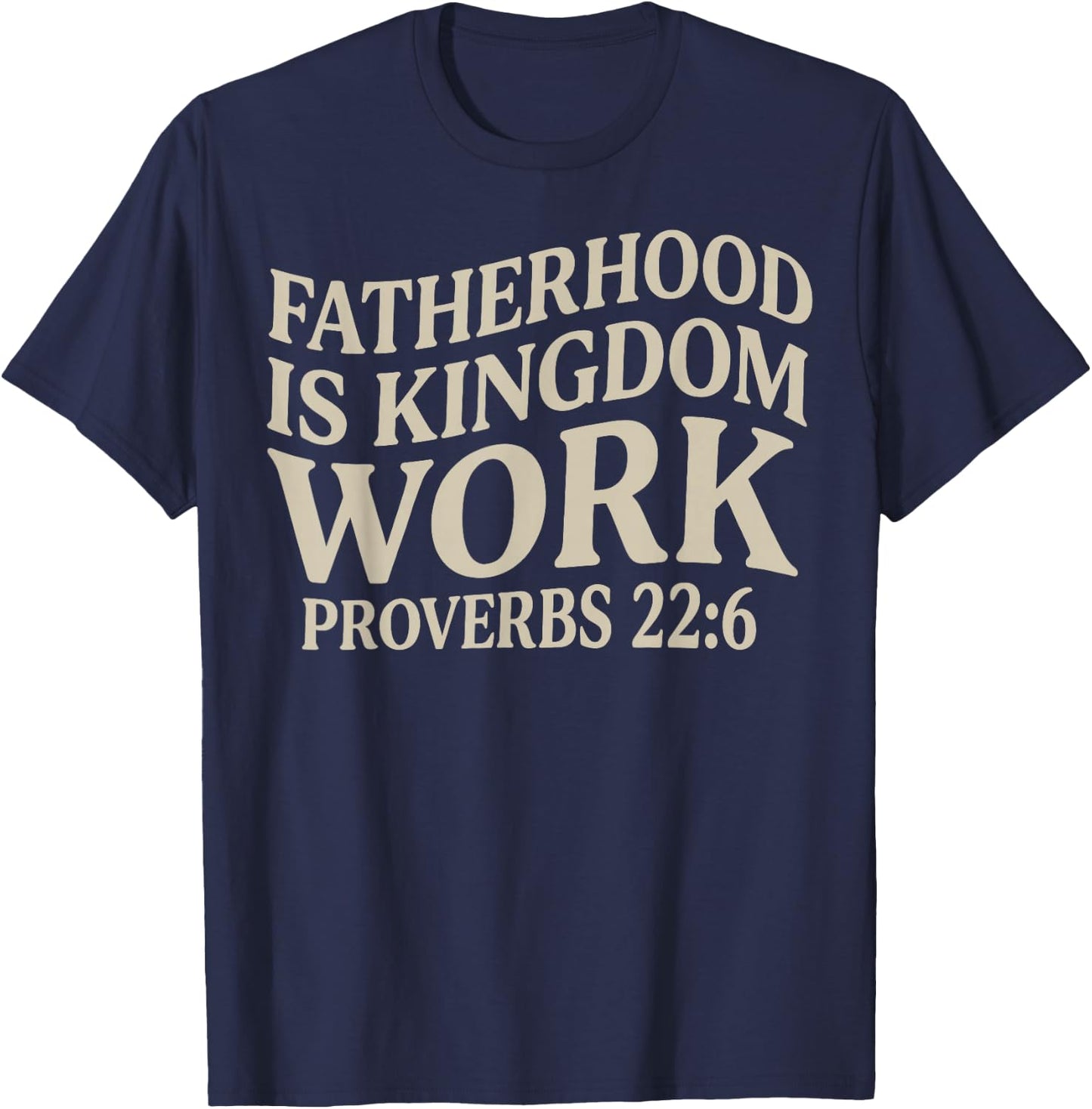 Christian Dad Fatherhood is Kingdom Work Fathers Day T-Shirt - T-Shirt | Navy