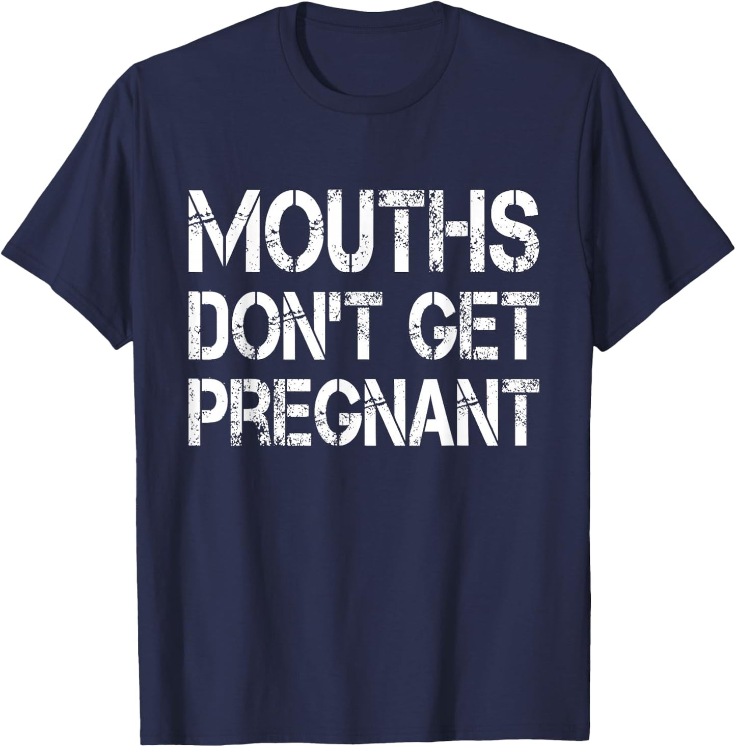Mouths Don't Get Pregnant T-Shirt - T-Shirt | Navy