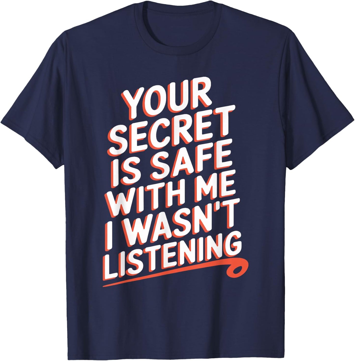 Your Secret Is Safe With Me I Wasn't Listening T-Shirt - T-Shirt | Navy