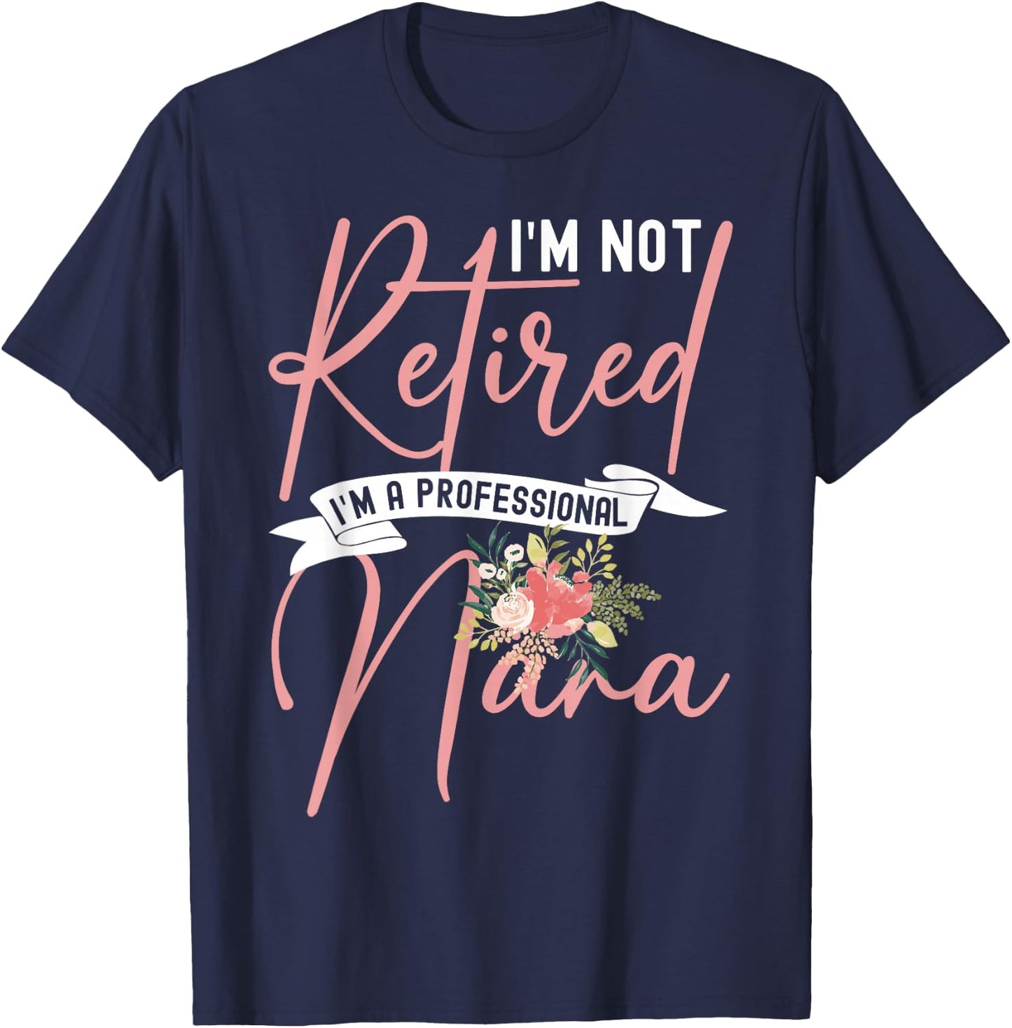 Flower I'm Not Retired I'm A Professional Nana T-Shirt - T-Shirt | Navy