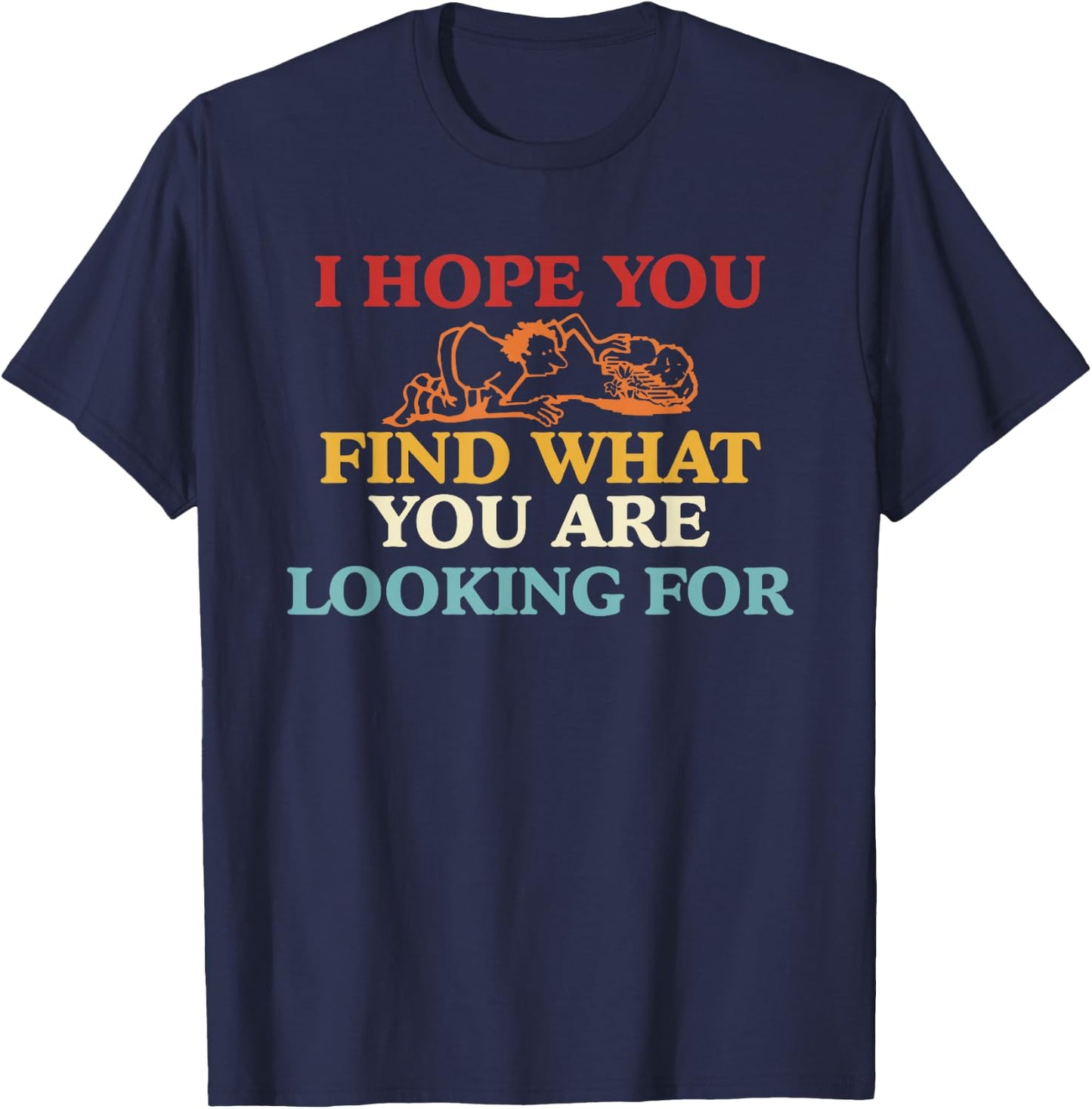 I Hope You Find What You are Looking for T-Shirt - T-Shirt | Navy